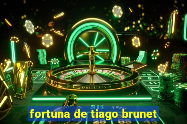 fortuna de tiago brunet